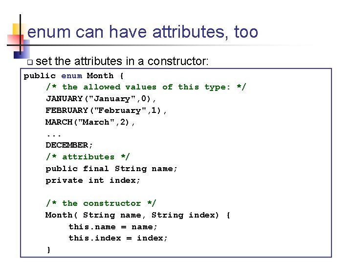 enum can have attributes, too q set the attributes in a constructor: public enum