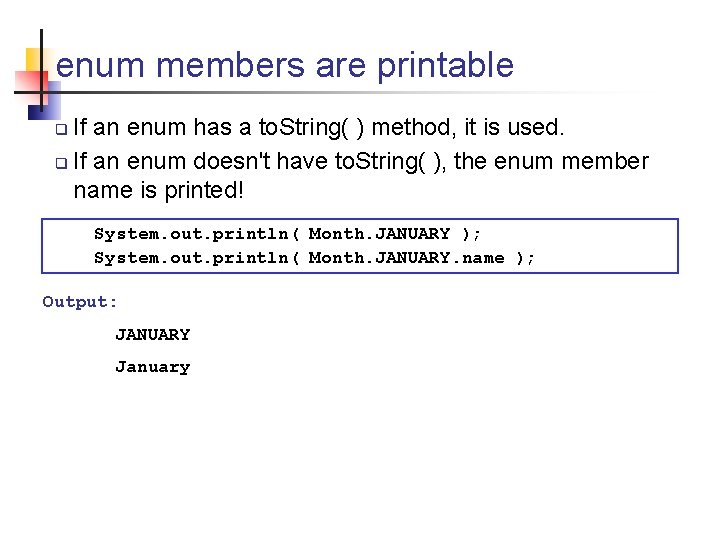 enum members are printable If an enum has a to. String( ) method, it