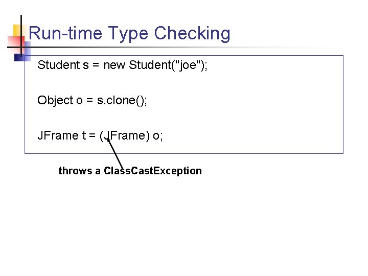 Run-time Type Checking Student s = new Student("joe"); Object o = s. clone(); JFrame