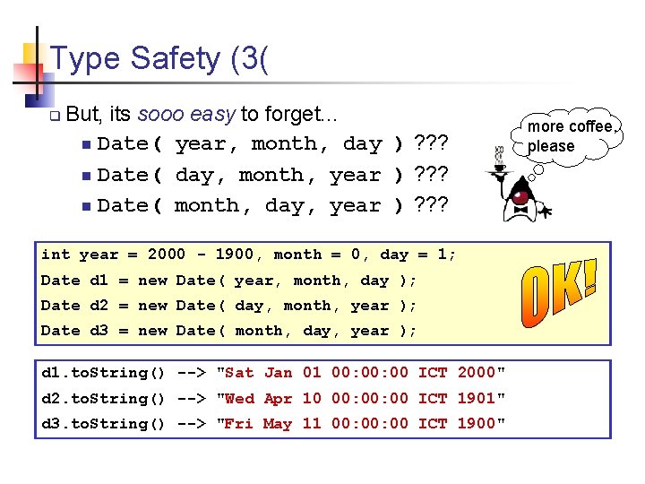 Type Safety (3( q But, its sooo easy to forget. . . n Date(