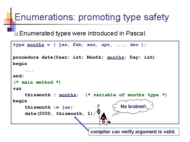 Enumerations: promoting type safety q Enumerated types were introduced in Pascal. type months =