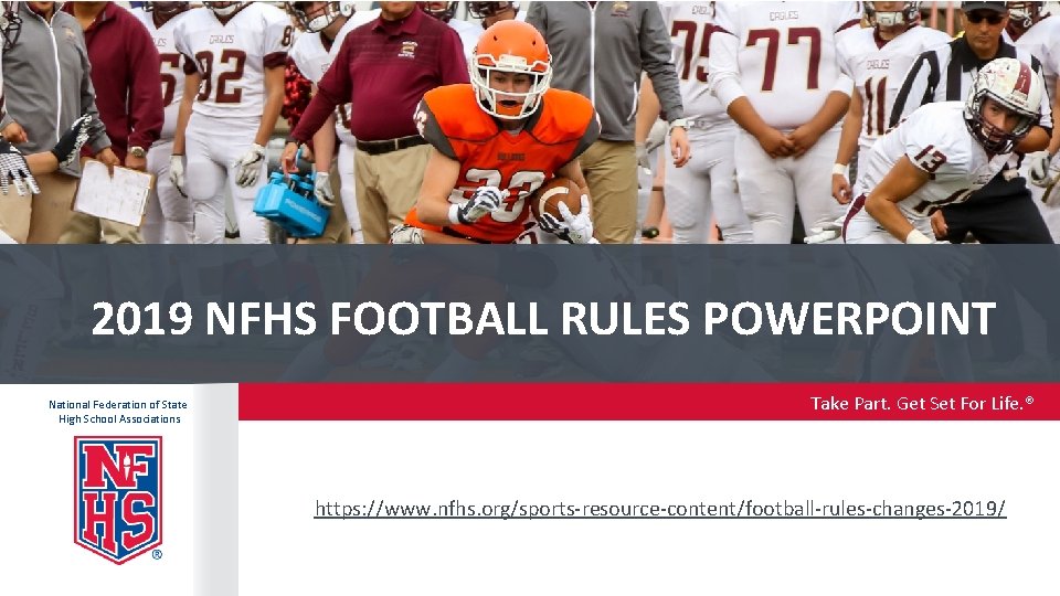 2019 NFHS FOOTBALL RULES POWERPOINT National Federation of State High School Associations Take Part.