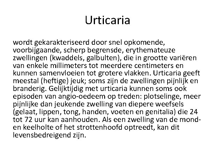 Urticaria wordt gekarakteriseerd door snel opkomende, voorbijgaande, scherp begrensde, erythemateuze zwellingen (kwaddels, galbulten), die Urticaria wordt gekarakteriseerd door snel opkomende, voorbijgaande, scherp begrensde, erythemateuze zwellingen (kwaddels, galbulten), die