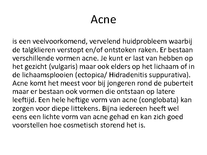 Acne is een veelvoorkomend, vervelend huidprobleem waarbij de talgklieren verstopt en/of ontstoken raken. Er