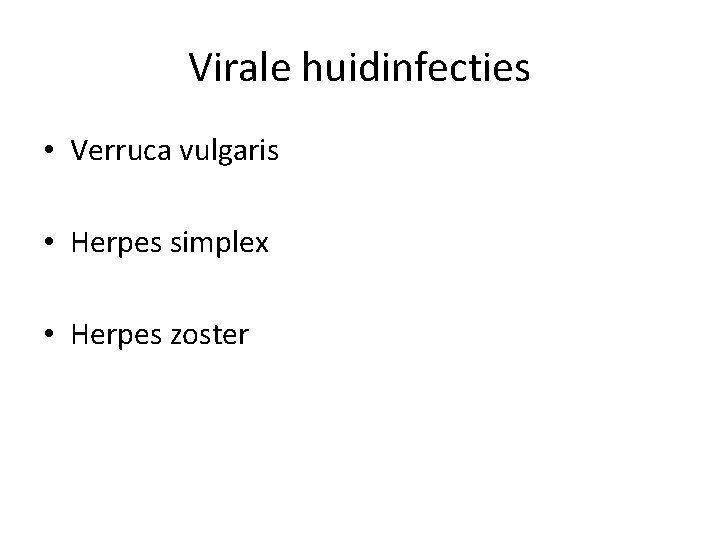 Virale huidinfecties • Verruca vulgaris • Herpes simplex • Herpes zoster 