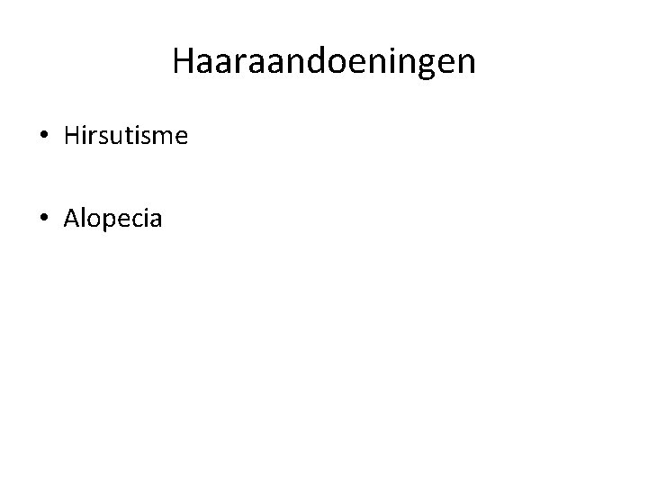 Haaraandoeningen • Hirsutisme • Alopecia 