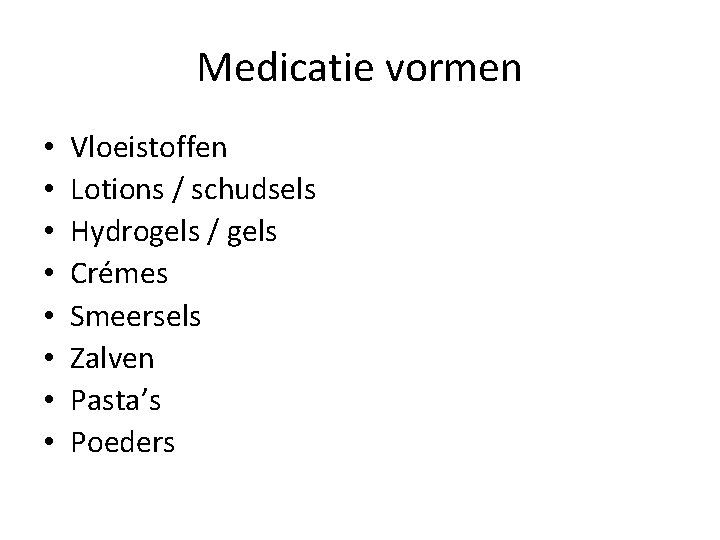 Medicatie vormen • • Vloeistoffen Lotions / schudsels Hydrogels / gels Crémes Smeersels Zalven