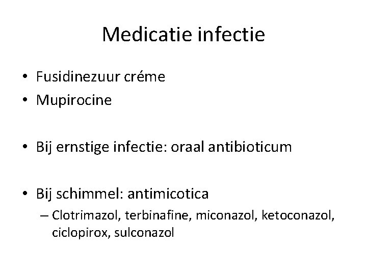 Medicatie infectie • Fusidinezuur créme • Mupirocine • Bij ernstige infectie: oraal antibioticum •