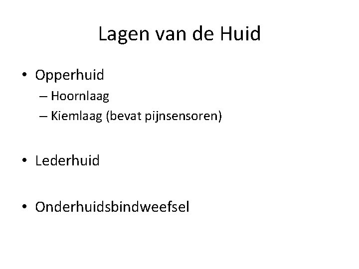 Lagen van de Huid • Opperhuid – Hoornlaag – Kiemlaag (bevat pijnsensoren) • Lederhuid