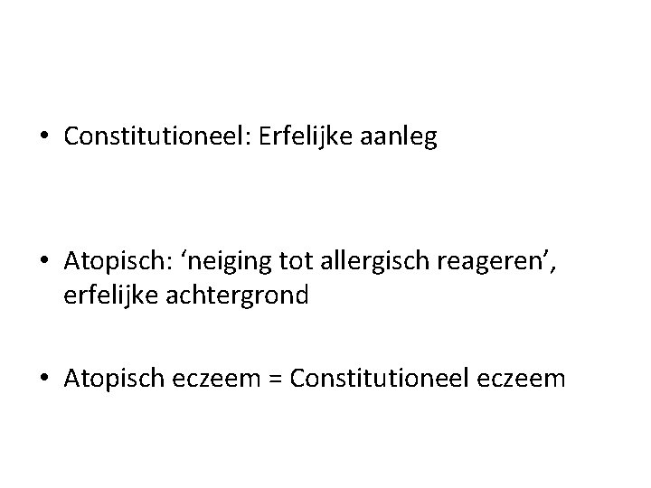  • Constitutioneel: Erfelijke aanleg • Atopisch: ‘neiging tot allergisch reageren’, erfelijke achtergrond •