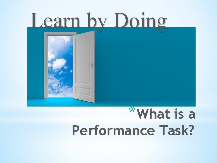 Learn by Doing *What is a Performance Task? 