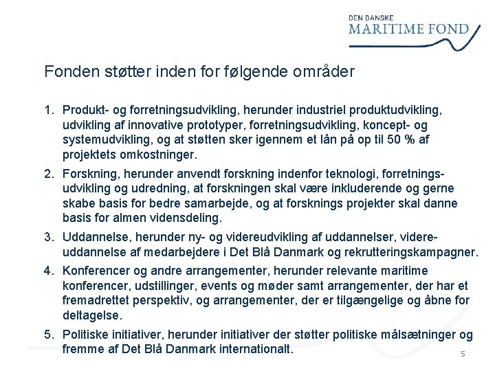 Fonden støtter inden for følgende områder 1. Produkt- og forretningsudvikling, herunder industriel produktudvikling, udvikling