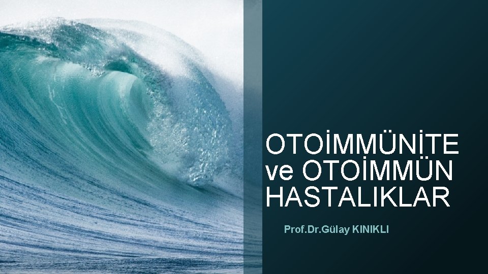 OTOİMMÜNİTE ve OTOİMMÜN HASTALIKLAR Prof. Dr. Gülay KINIKLI 