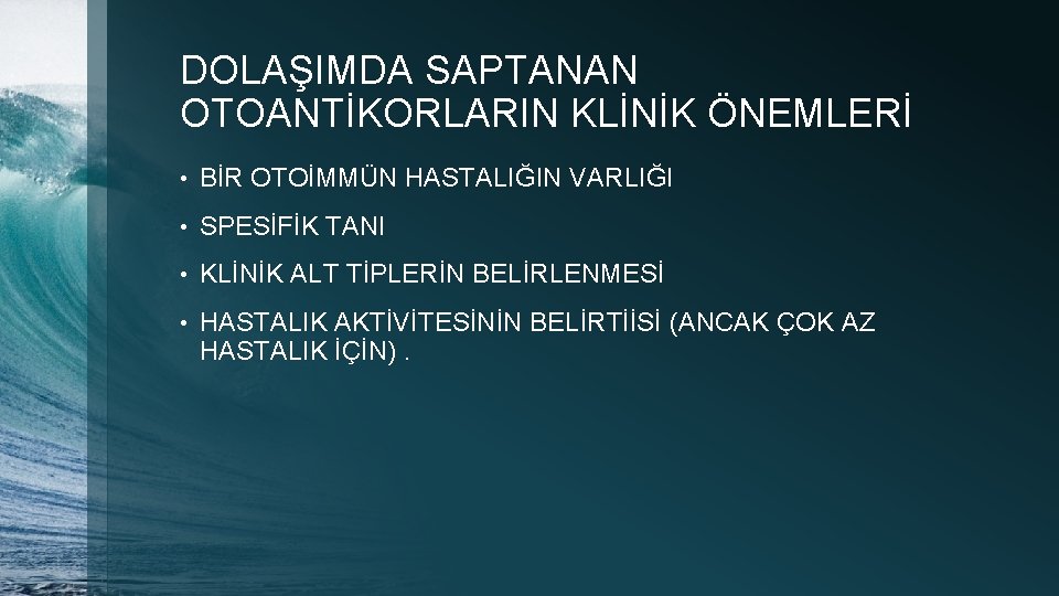 DOLAŞIMDA SAPTANAN OTOANTİKORLARIN KLİNİK ÖNEMLERİ • BİR OTOİMMÜN HASTALIĞIN VARLIĞI • SPESİFİK TANI •