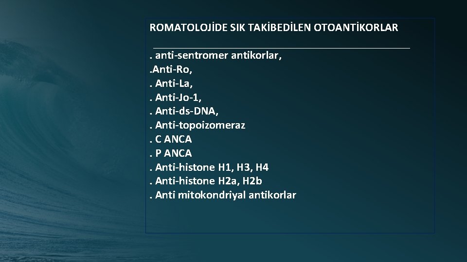 ROMATOLOJİDE SIK TAKİBEDİLEN OTOANTİKORLAR. anti-sentromer antikorlar, . Anti-Ro, . Anti-La, . Anti-Jo-1, . Anti-ds-DNA,