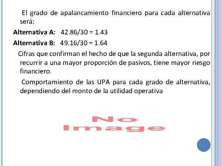 El grado de apalancamiento financiero para cada alternativa será: Alternativa A: 42. 86/30 =