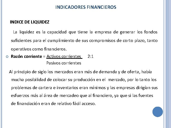 INDICADORES FINANCIEROS INDICE DE LIQUIDEZ La liquidez es la capacidad que tiene la empresa