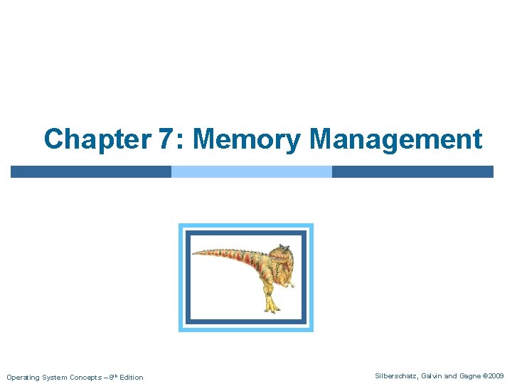 Chapter 7: Memory Management Operating System Concepts – 8 th Edition Silberschatz, Galvin and