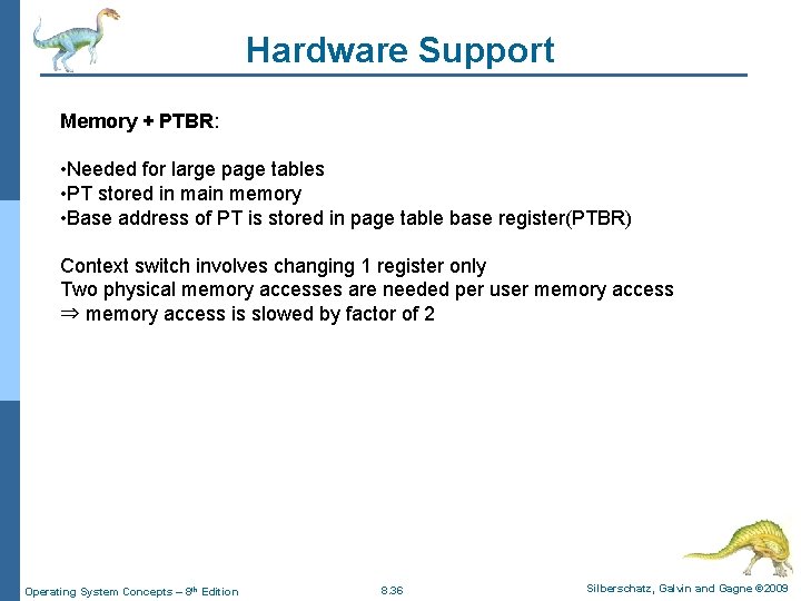 Hardware Support Memory + PTBR: • Needed for large page tables • PT stored