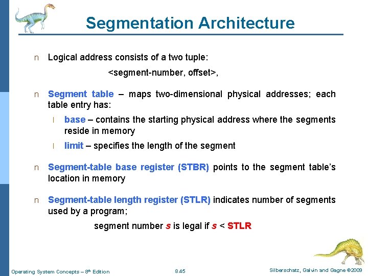 Segmentation Architecture n Logical address consists of a two tuple: <segment-number, offset>, n Segment