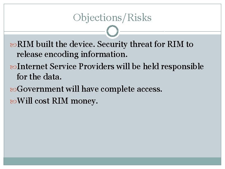 Objections/Risks RIM built the device. Security threat for RIM to release encoding information. Internet