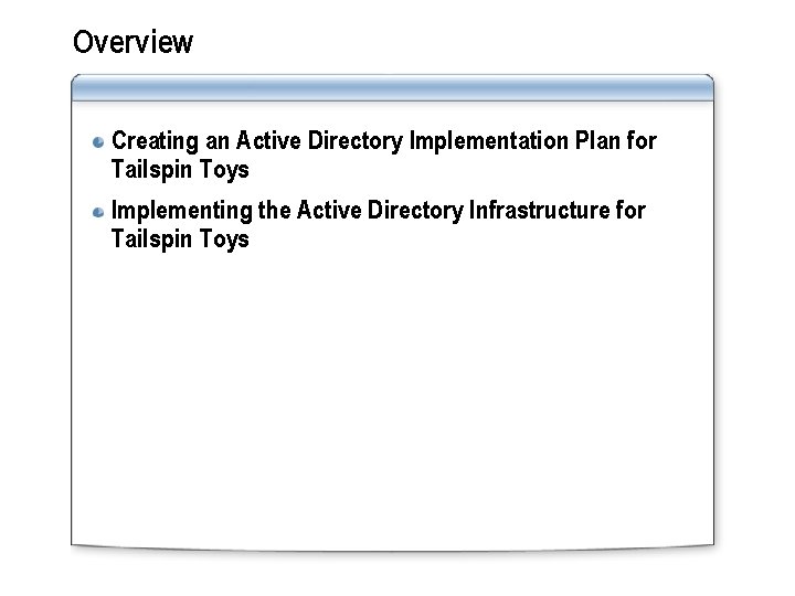 Overview Creating an Active Directory Implementation Plan for Tailspin Toys Implementing the Active Directory
