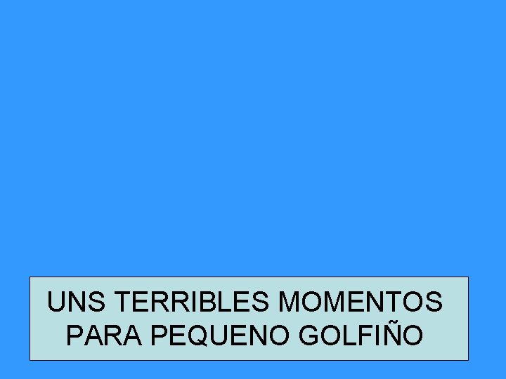 UNS TERRIBLES MOMENTOS PARA PEQUENO GOLFIÑO 
