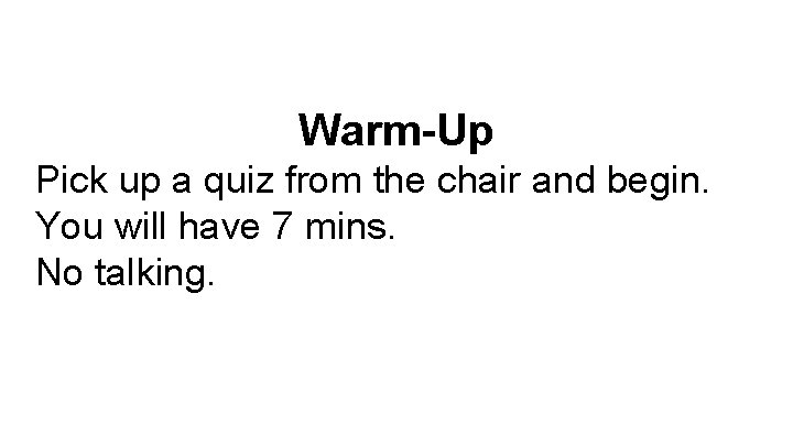 Warm-Up Pick up a quiz from the chair and begin. You will have 7