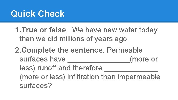 Quick Check 1. True or false. We have new water today than we did