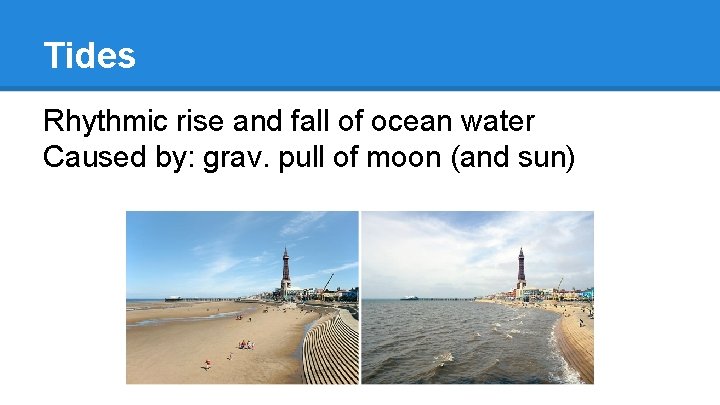Tides Rhythmic rise and fall of ocean water Caused by: grav. pull of moon