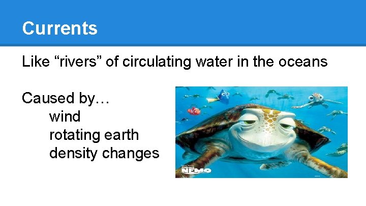 Currents Like “rivers” of circulating water in the oceans Caused by… wind rotating earth