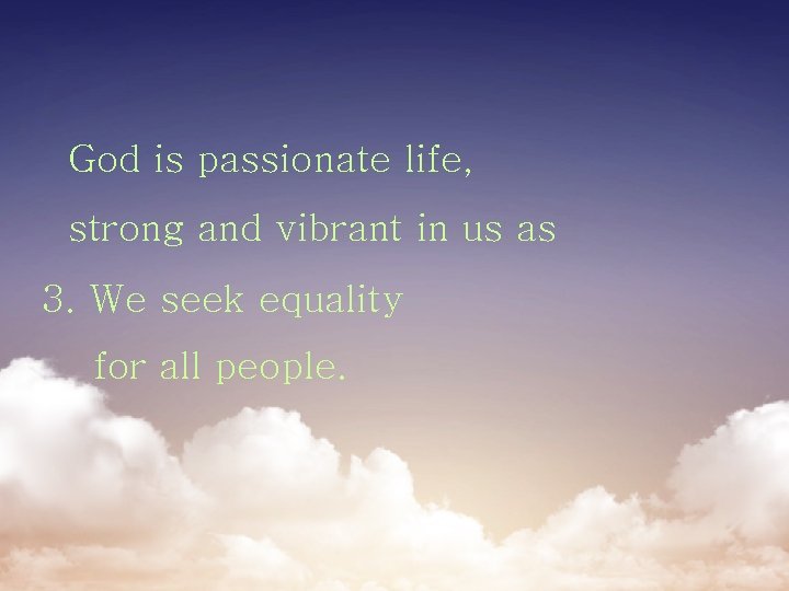 God is passionate life, strong and vibrant in us as 3. We seek equality