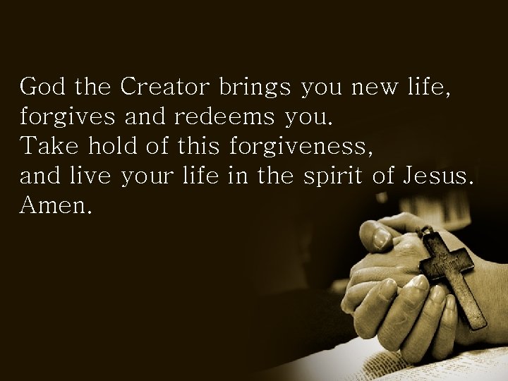 God the Creator brings you new life, forgives and redeems you. Take hold of