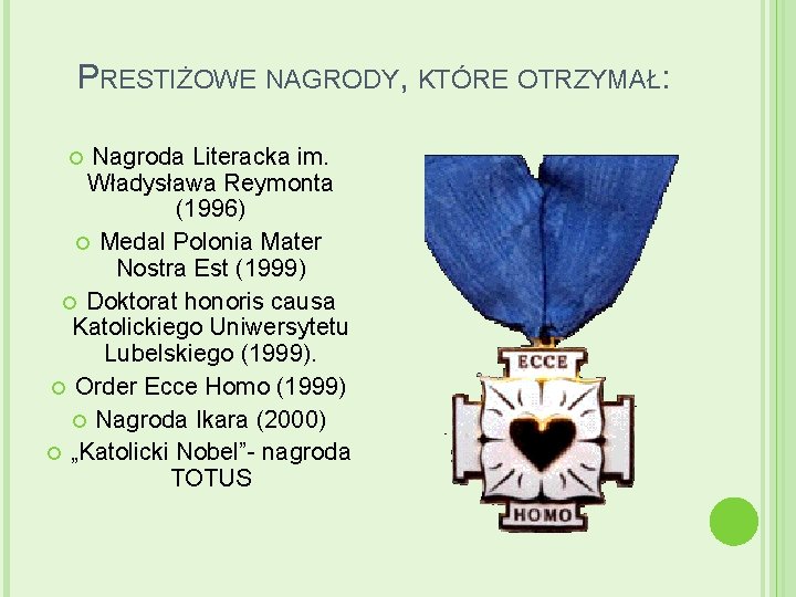 PRESTIŻOWE NAGRODY, KTÓRE OTRZYMAŁ: Nagroda Literacka im. Władysława Reymonta (1996) Medal Polonia Mater Nostra