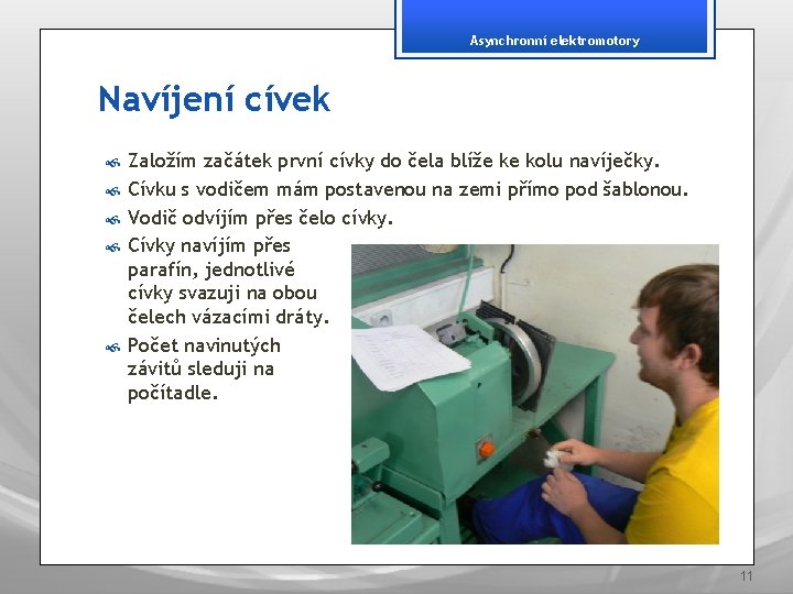 Asynchronní elektromotory Navíjení cívek Založím začátek první cívky do čela blíže ke kolu navíječky.