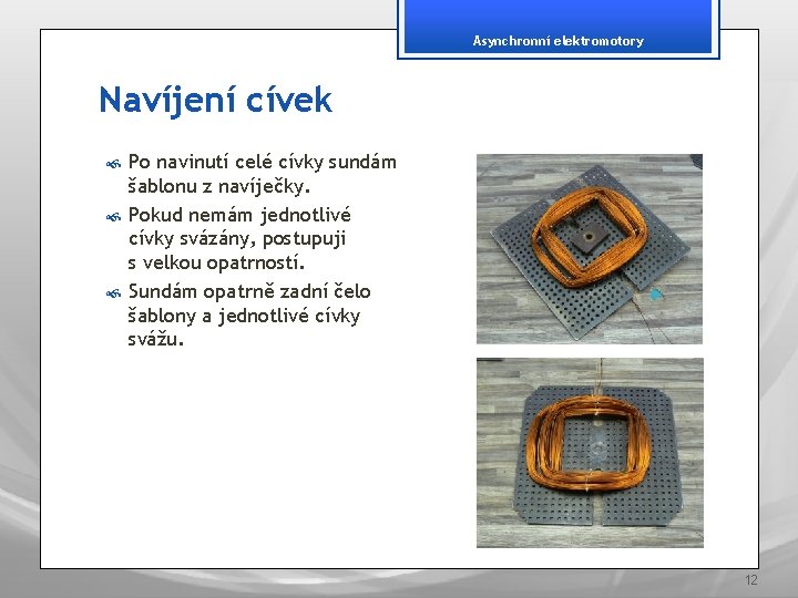 Asynchronní elektromotory Navíjení cívek Po navinutí celé cívky sundám šablonu z navíječky. Pokud nemám