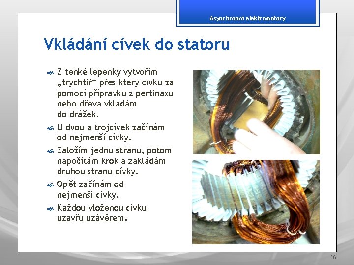 Asynchronní elektromotory Vkládání cívek do statoru Z tenké lepenky vytvořím „trychtíř“ přes který cívku