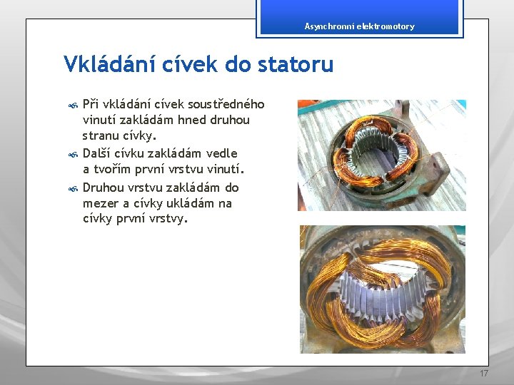 Asynchronní elektromotory Vkládání cívek do statoru Při vkládání cívek soustředného vinutí zakládám hned druhou