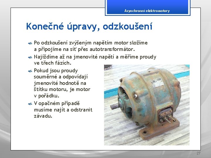 Asynchronní elektromotory Konečné úpravy, odzkoušení Po odzkoušení zvýšeným napětím motor složíme a připojíme na