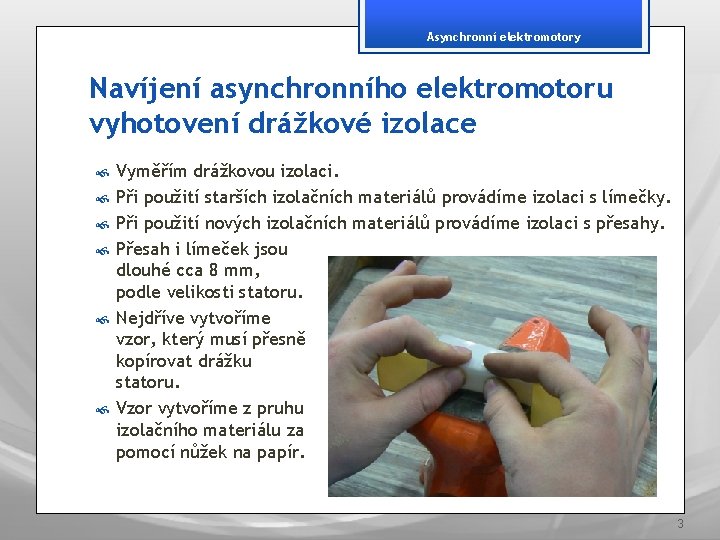 Asynchronní elektromotory Navíjení asynchronního elektromotoru vyhotovení drážkové izolace Vyměřím drážkovou izolaci. Při použití starších