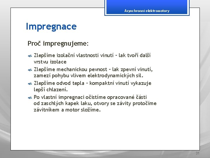 Asynchronní elektromotory Impregnace Proč impregnujeme: Zlepšíme izolační vlastnosti vinutí – lak tvoří další vrstvu
