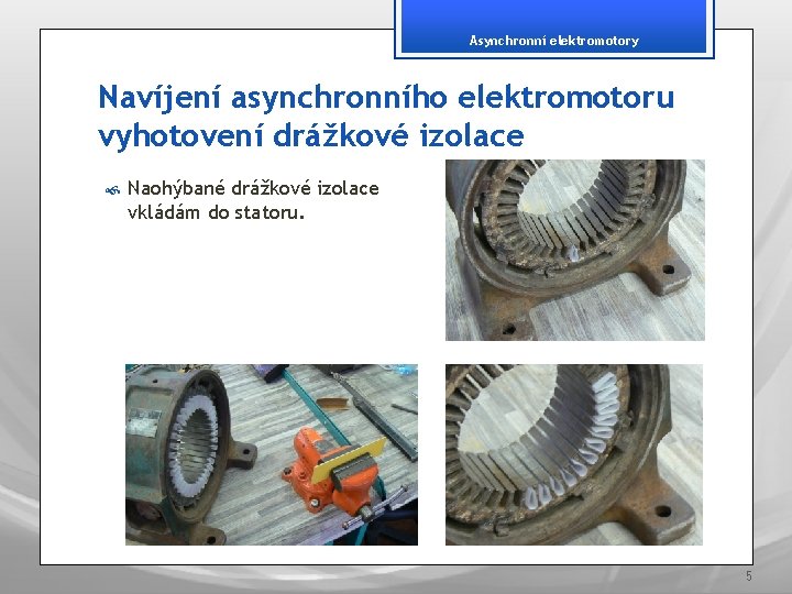 Asynchronní elektromotory Navíjení asynchronního elektromotoru vyhotovení drážkové izolace Naohýbané drážkové izolace vkládám do statoru.