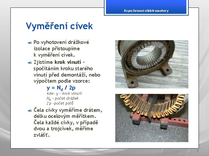 Asynchronní elektromotory Vyměření cívek Po vyhotovení drážkové izolace přistoupíme k vyměření cívek. Zjistíme krok