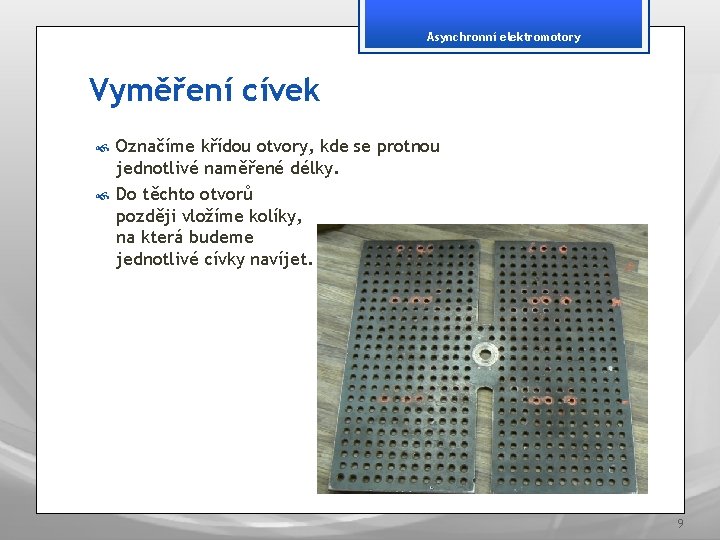 Asynchronní elektromotory Vyměření cívek Označíme křídou otvory, kde se protnou jednotlivé naměřené délky. Do