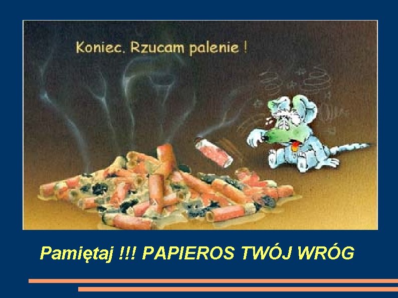 Pamiętaj !!! PAPIEROS TWÓJ WRÓG 