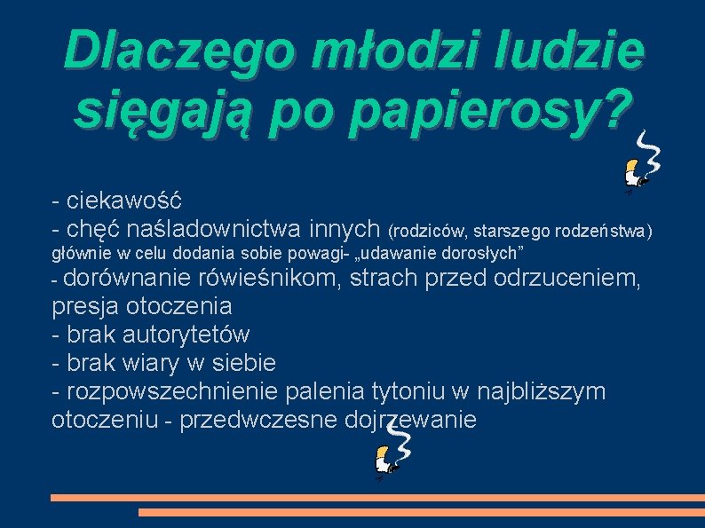 Dlaczego młodzi ludzie sięgają po papierosy? - ciekawość - chęć naśladownictwa innych (rodziców, starszego