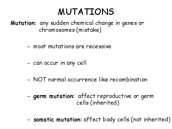 MUTATIONS Mutation: any sudden chemical change in genes or chromosomes (mistake) - most mutations