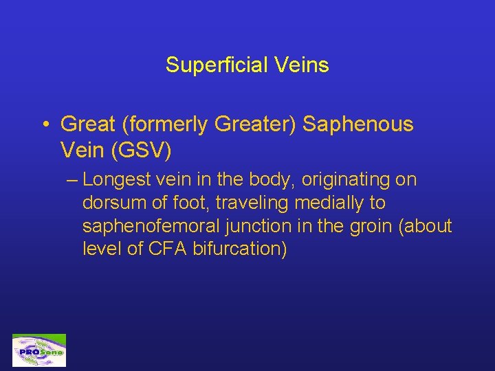 Superficial Veins • Great (formerly Greater) Saphenous Vein (GSV) – Longest vein in the
