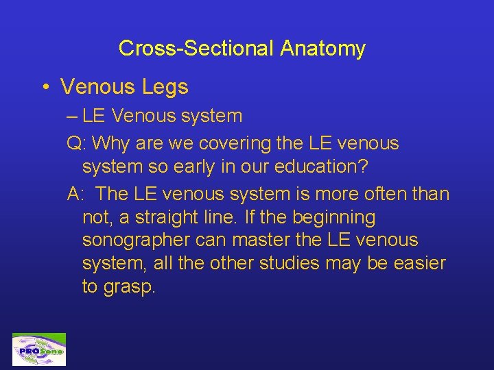 Cross-Sectional Anatomy • Venous Legs – LE Venous system Q: Why are we covering