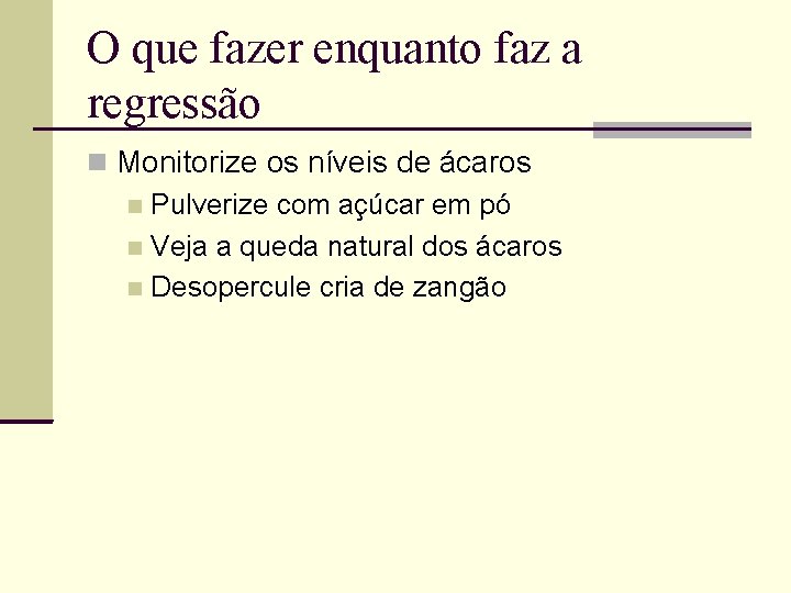 O que fazer enquanto faz a regressão Monitorize os níveis de ácaros Pulverize com